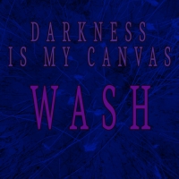 Darkness Is My Canvas "Wash"