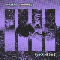 Ancient Channels "Black Metals"