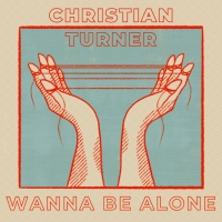 Christian Turner "Wanna Be Alone"